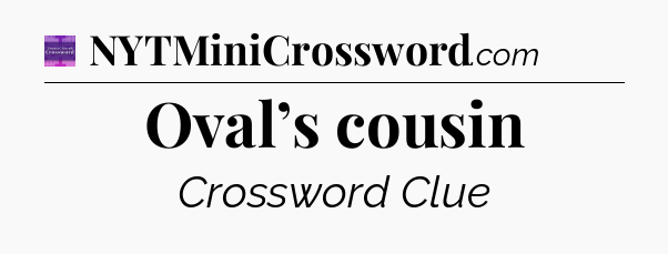 Oval’s cousin - Thomas Joseph Crossword