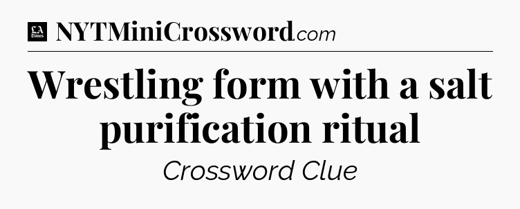 Wrestling form with a salt purification ritual - LA Times Crossword