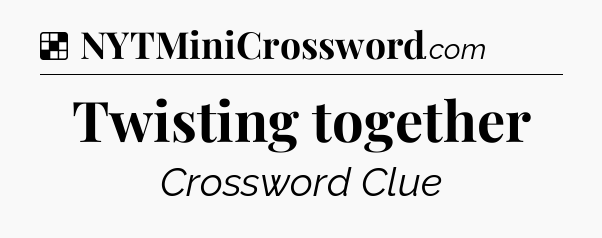 Solution: Twisting together - NYT Crossword