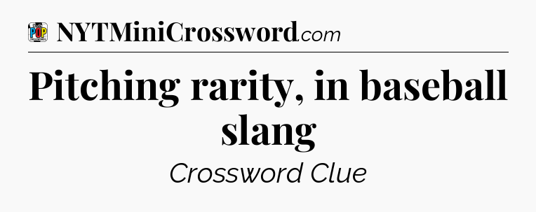 Pitching rarity, in baseball slang Crossword Clue
