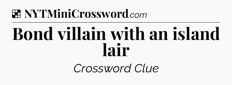 Solution: Bond villain with an island lair - NYT Crossword