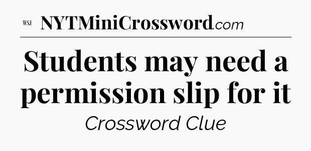 Students may need a permission slip for it - WSJ Crossword
