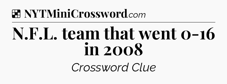 Solution: N.F.L. team that went 0-16 in 2008 - NYT Crossword