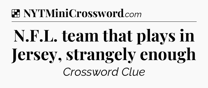 Solution: N.F.L. team that plays in Jersey, strangely enough - NYT Crossword