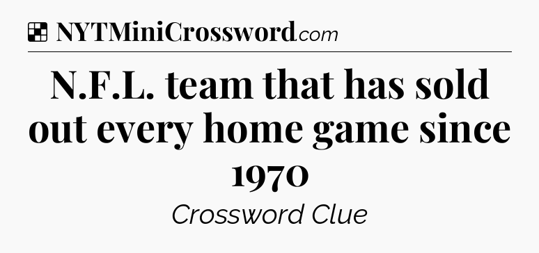 Solution: N.F.L. team that has sold out every home game since 1970 - NYT Crossword