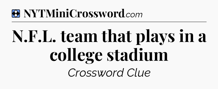 Solution: N.F.L. team that plays in a college stadium - NYT Mini Crossword