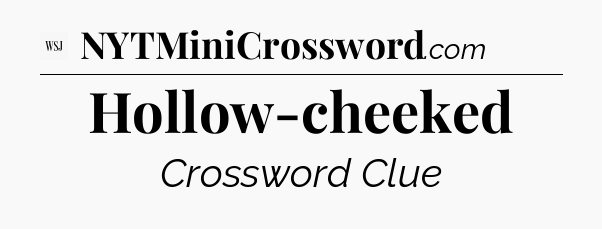 Hollow-cheeked - WSJ Crossword