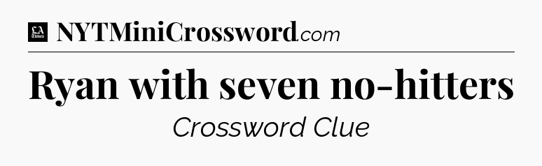 Ryan with seven no-hitters - LA Times Crossword