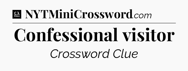Confessional visitor - LA Times Crossword