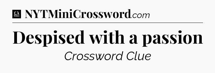 Despised with a passion - LA Times Crossword