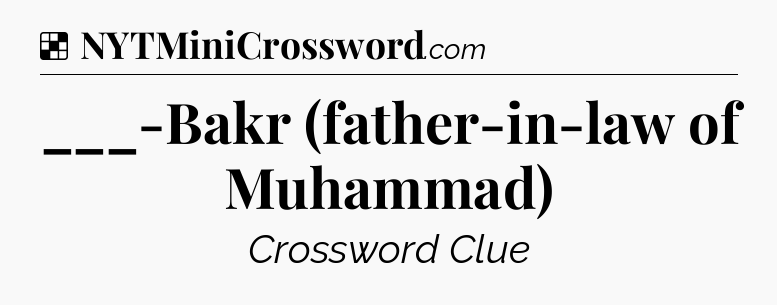 Solution: ___-Bakr (father-in-law of Muhammad) - NYT Crossword