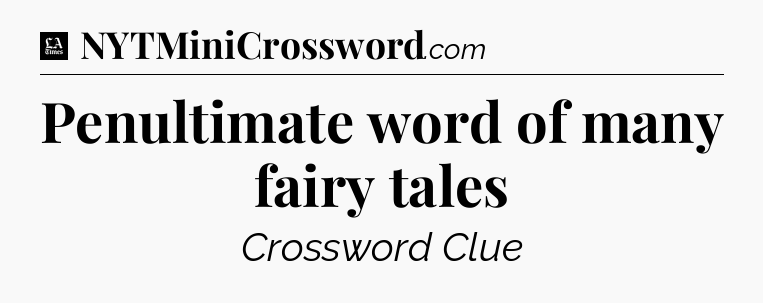 Penultimate word of many fairy tales - LA Times Crossword