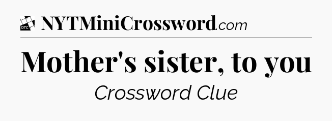 Mother's sister, to you - Daily Themed Classic Crossword