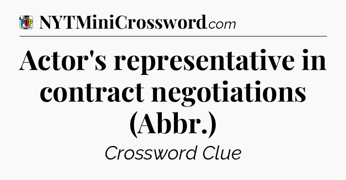 Actor's representative in contract negotiations (Abbr.) Crossword Clue
