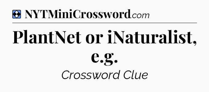 Solution: PlantNet or iNaturalist, e.g - NYT Mini Crossword