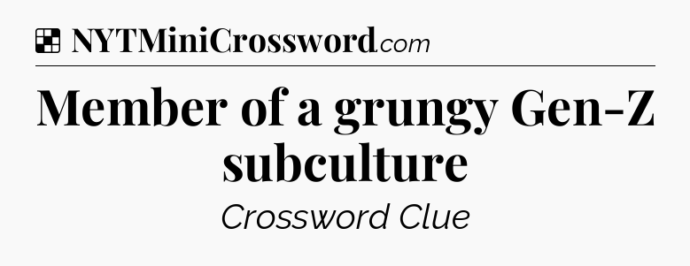 Solution: Member of a grungy Gen-Z subculture - NYT Crossword