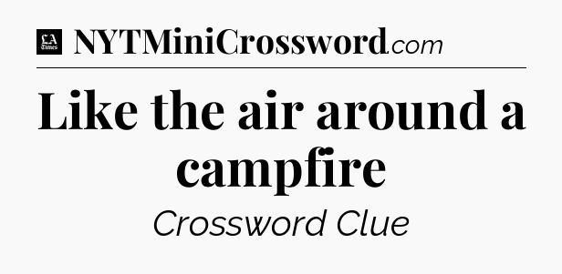 Like the air around a campfire - LA Times Crossword