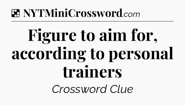 Solution: Figure to aim for, according to personal trainers - NYT Crossword