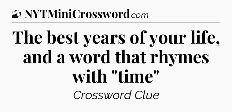 The best years of your life, and a word that rhymes with 