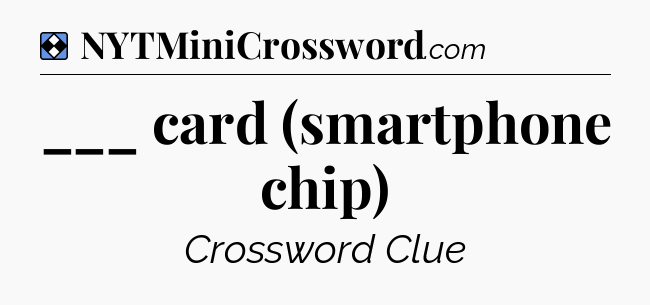 Solution: ___ card (smartphone chip) - NYT Mini Crossword