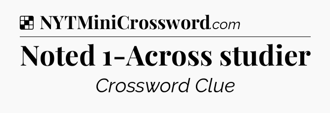 Solution: Noted 1-Across studier - NYT Crossword