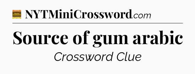 Source of gum arabic - Eugene Sheffer Crossword