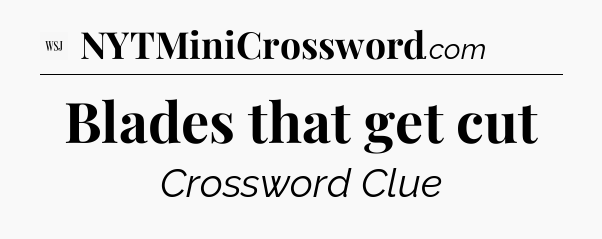 Blades that get cut - WSJ Crossword