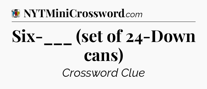 Six-___ (set of 24-Down cans) Crossword Clue