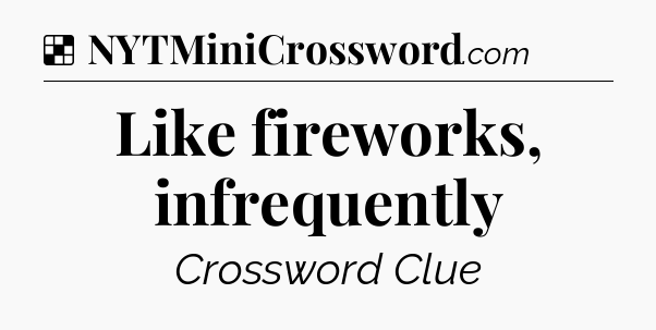 Solution: Like fireworks, infrequently - NYT Crossword