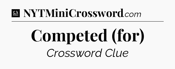 Competed (for) - LA Times Crossword