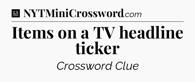 Items on a TV headline ticker - LA Times Crossword