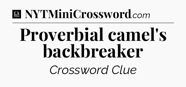 Proverbial camel's backbreaker - LA Times Crossword
