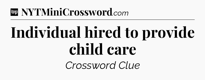 Individual hired to provide child care Crossword Clue