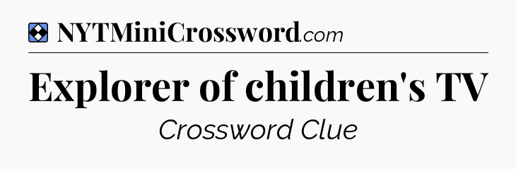 Solution: Explorer of children's TV - NYT Mini Crossword