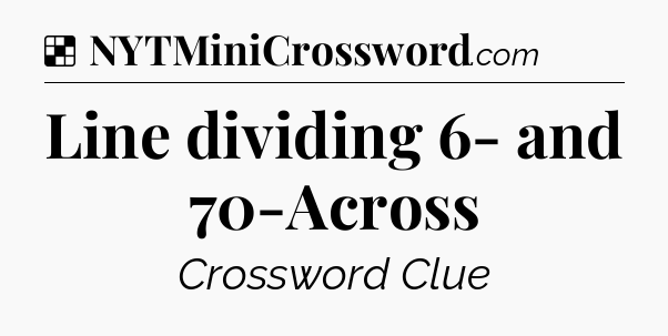 Solution: Line dividing 6- and 70-Across - NYT Crossword