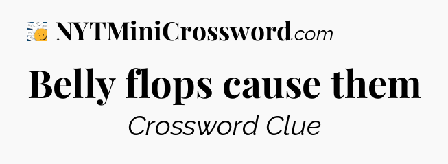 Belly flops cause them - 7 Little Words