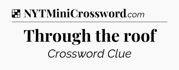 Solution: Through the roof - NYT Crossword
