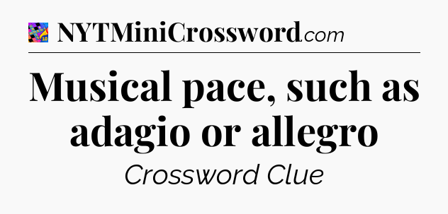 Musical pace, such as adagio or allegro Crossword Clue