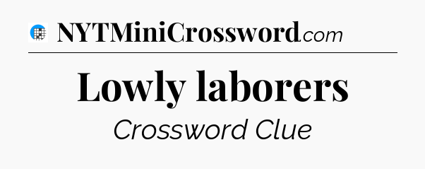 Lowly laborers Crossword Clue
