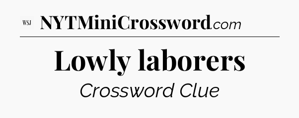 Lowly laborers - WSJ Crossword