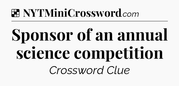 Solution: Sponsor of an annual science competition - NYT Crossword