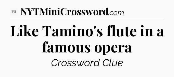 Like Tamino's flute in a famous opera - WSJ Crossword