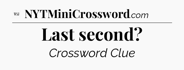 Last second - WSJ Crossword