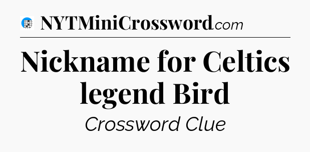 Nickname for Celtics legend Bird Crossword Clue