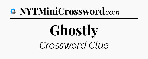 Ghostly Crossword Clue