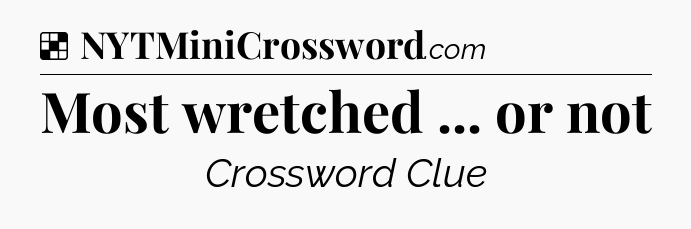 Solution: Most wretched ... or not - NYT Crossword