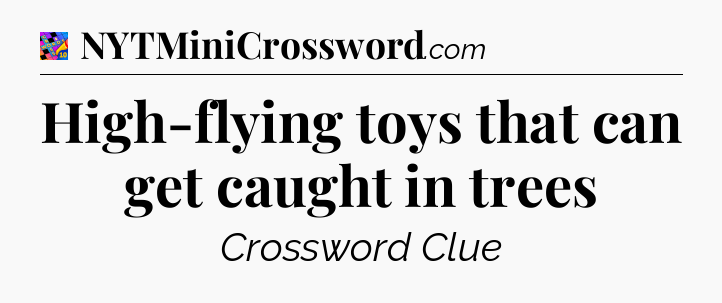 High-flying toys that can get caught in trees Crossword Clue