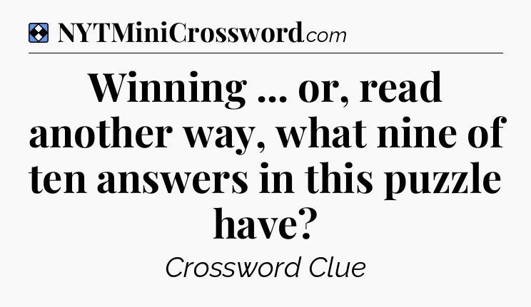 Solution: Winning ... or, read another way, what nine of ten answers in this puzzle have - NYT Mini Crossword