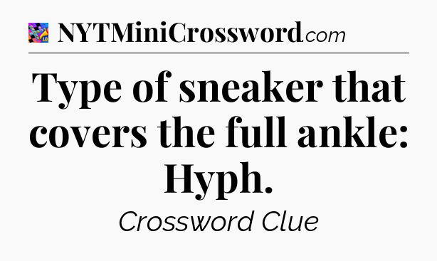 Type of sneaker that covers the full ankle: Hyph Crossword Clue