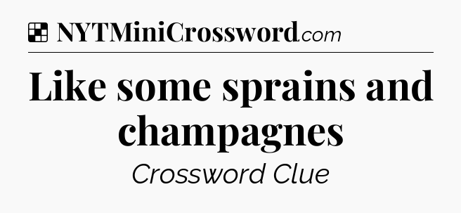 Solution: Like some sprains and champagnes - NYT Crossword